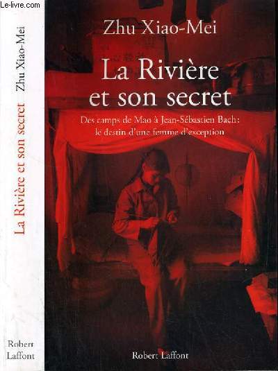 LA RIVIERE ET SON SECRET - DES CAMPS DE MAO A JEAN-SEBASTIEN BACH: LE DESTIN D'UNE FEMME D'EXCEPTION.