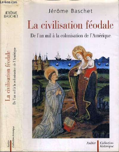 LA CIVILISATION FEODALE - DE L'AN MIL A LA COLONISATION DE L'AMERIQUE / COLLECTION HISTORIQUE.