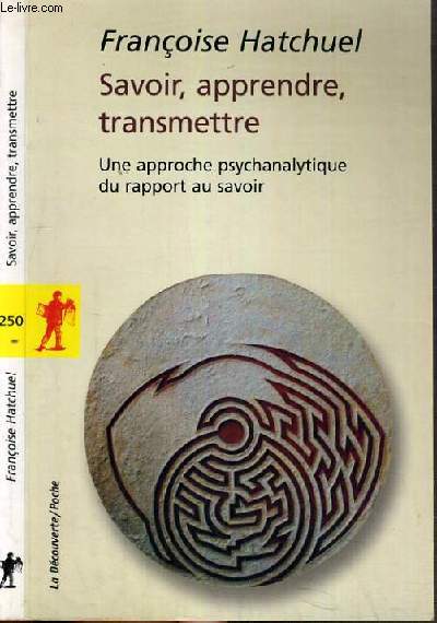 SAVOIR, APRRENDRE, TRANSMETTRE - UNE APPROCHE PSYCHANALYTIQUE DU RAPPORT AU SAVOIR.