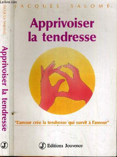 APPROVOISER LA TENDRESSE - L'AMOUR CREE LA TENDRESSE QUI SURVIT A L'AMOUR.