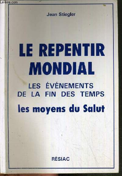 LE REPENTIR MONDIAL - LES EVENEMENT DE LA FIN DES TEMPS - LES MOYENS DU SALUT.