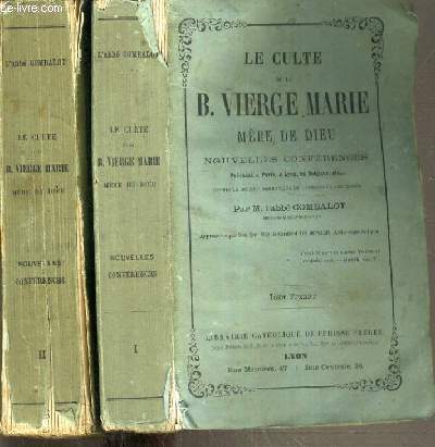 LE CULTE DE LA B. VIERGE MARIE MERE DE DIEU / TOMES 1 ET 2 - NOUVELLES CONFERENCE - PRECHES A PARIS, A LYON, EN BELGIQUE - DEPUIS LE DECRET DOGMATIQUE DE L'IMMACULEE CONCEPTION.