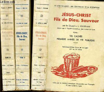 JESUS-CHRIST FILS DE DIEU, SAUVEUR / TOMES 1-2-3 / I.VIE CACHEE PREMIERE ANNEE DE VIE PUBLIQUE, II. DEUXIEME ANNEE DE VIE PUBLIQUE, III. LA PASSION ET LA RESURRECTION / LE LIVRE DU JUBLIE - XIXe CENTENAIRE DE LA REDEMPTION / COMPLET.