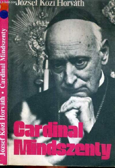 CARDINAL MINDSENTY - UN CONFESSEUR ET MARTYR DE NOTRE TEMPS.