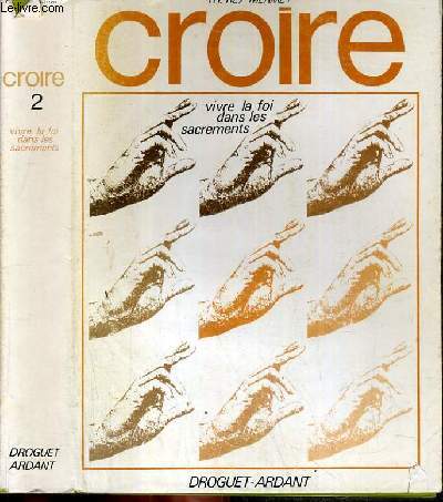 CROIRE - TOME 2. VIVRE LA FOI DANS LES SACREMENTS.