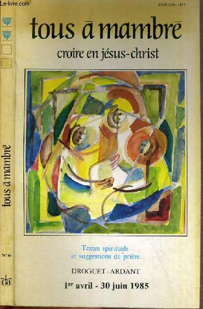 TOUS A MAMBRE - N6. CROIRE EN JESUS-CHRIST / 1er AVRIL - 31 JUIN 1985 - Il est vivant, il parle toujours, il donne l'Esprit, il vit notre aujourd'hui.