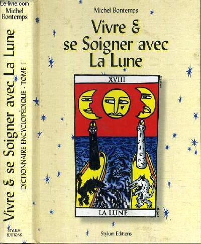 VIVRE & SE SOIGNER AVEC LA LUNE - DICTIONNAIRE ENCYCLOPEDIQUE / TOME 1.