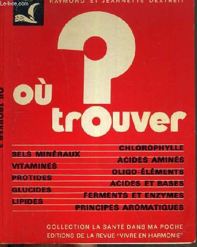 OU TROUVER ? - CHLOROPHYLLE - SELS MINERAUX - ACIDES AMINES - VITAMINES - OLIGO-ELEMENTS - PROTIDES - ACIDES ET BASES ETC.. - COLLECTION LA SANTE DANS MA POCHE