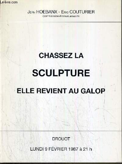 CATALOGUE DE VENTE AUX ENCHERES - DROUOT - CHASSEZ LA SCULPTURE ELLE REVIENT AU GALOP - SALLE 1 - 9 FEVRIER 1987.