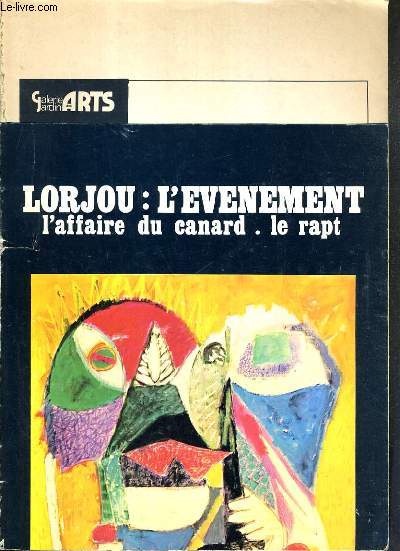 CATALOGUE - GALERIE JARDIN DES ARTS - N135 - LORJOU: L'ELEVENEMENT L'AFFAIRE DU CANARD - LE RAPT - DU 12 MARS AU 14 AVRIL 1974 / evenements de l'art, les grandes expositions, les createurs d'aujourd'hui, portrait bona, entretien helmam.