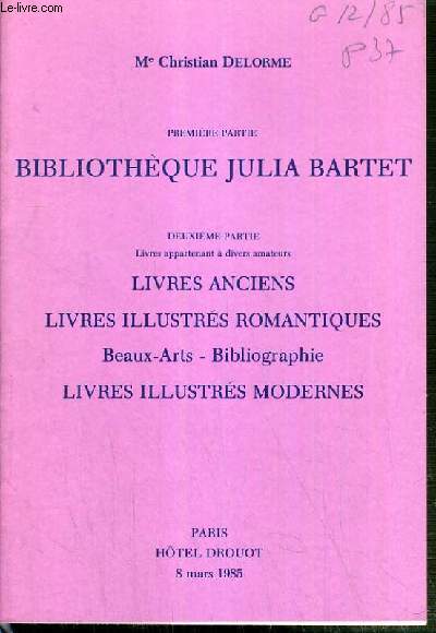 CATALOGUE DE VENTE AUX ENCHERES - HOTEL DROUOT - BIBLIOTHEQUE JULIA BARTET (1re PARTIE) - LIVRES ANCIENS - LIVRES ILLSUTRES ROMANTIQUES - BEAUX-ARTS - BIBLIOGRAPHIE - LIVRES ILLUSTRES MODERNES (2me PARTIE) - SALLE 3 - 8 MARS 1985.