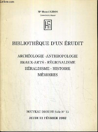 CATALOGUE DE VENTE AUX ENCHERES - NOUVEAU DROUOT - BIBLIOTHEQUE D'UN ERUDIT - ARCHEOLOGIE - ANTHROPOLOGIE - BEAUX-ARTS - REGIONALISME - HERALDISME - HISTOIRE - MEMOIRES - SALLE 15 - 11 FEVRIER 1982.