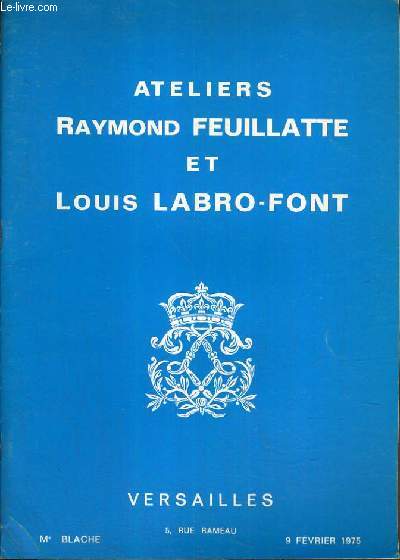 CATALOGUE DE VENTE AUX ENCHERES - VERSAILLES - ATELIERS RAYMOND FEUILLATTE ET LOUIS LABRO-FONT - 9 FEVRIER 1975.