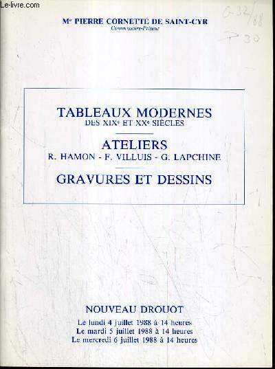 CATALOGUE DE VENTE AUX ENCHERES - NOUVEAU DROUOT - TABLEAUX MODERNES DES XIXe et XXe SIECLES - ATELIERS R. HAMON - F. VILLUIS - G. LAPCHINE - GRAVURES ET DESSINS - 4-5-6 JUILLET 1988.