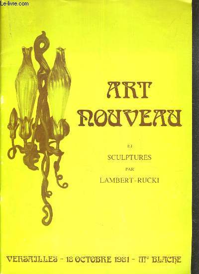 CATALOGUE DE VENTE AUX ENCHERES - VERSAILLES - ART NOUVEAU ET SCULPTURES PAR LAMBERT-RUCKI - 18 OCTOBRE 1981.