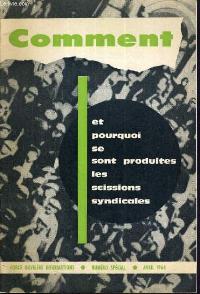 FORCE OUVRIERE INFORMATION - COMMENT ET POURQUOI SE SONT PRODUITES LES SCISSIONS SYNDICALES - NUMERO SPECIALE - AVRIL 1964 / le mouvement et l'esprit syndicaliste avant 1914, la 1re scission (1921), le 2nde scission (1939), le 3me scission (1947)....