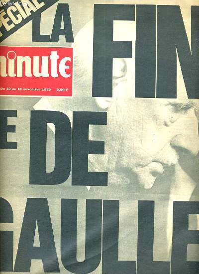 MINUTE - DU 12 AU 18 NOVEMBRE 1970 - N448 - NUMERO SPECIAL - LA FIN DE DE GAULLE / SA DERNIERE COLERE LUNDI SOIR A COLOMBEY, UN AFFRONT VOULU A POMPIDOU, A L'HEURE DU JUGEMENT DERNIER, DE GAULLE SANS LEGENDE, IL LES AVAIT COMPRIS OU PAS?