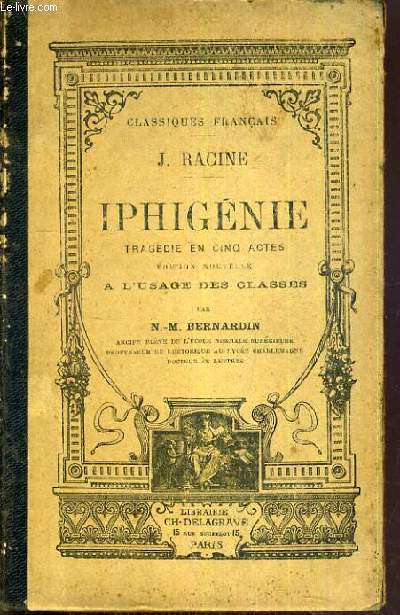 IPHIGENIE - TRAGEDIE EN CINQ ACTES - A L'USAGE DES CLASSES / COLLECTION CLASSIQUES FRANCAIS.