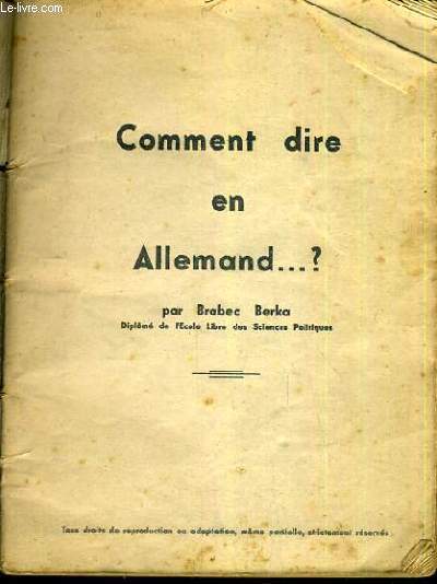COMMENT DIRE EN ALLEMAND...? - GUIDE DE CONVERSATION FRANCAIS-ALLEMAND AVEC PRONONCIATION ET DICTIONNAIRE / TEXTE EN ALLEMAND / FRANCAIS