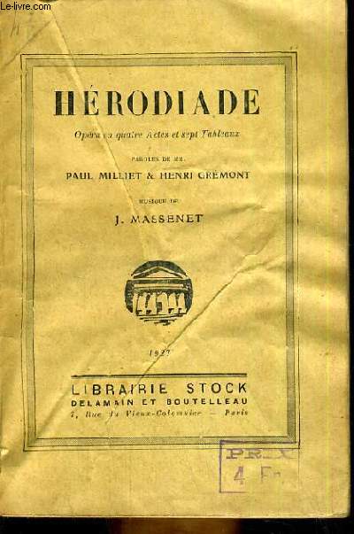HERODIADE - OPERA EN 4 ACTES ET 7 TABLEAUX - MUSIQUE DE J. MASSENET - PAROLE DE MM. PAUL MILLIET & HENRI GREMONT.