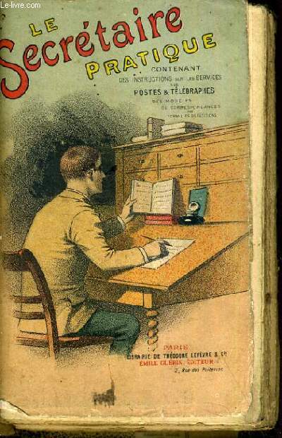 LE SECRETAIRE PRATIQUE CONTENANT LES INSTRUCTIONS SUR LE SERVICE DES POSTES ET DES TELEGRAPHES DES MODELES DE CORREPONDANCES DES FORMULES DE PETITIONS.