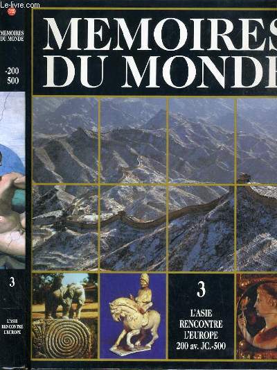 MEMOIRES DU MONDE - VOLUME 3 - L'ASIE RENCONTRE L'EUROPE / l'empire des Han, nomades et contacts frontaliers, la tradition de l'empire du milieu, division politique et union religieuse, rencontre des cultures, la civilisation indienne et l'heritage...