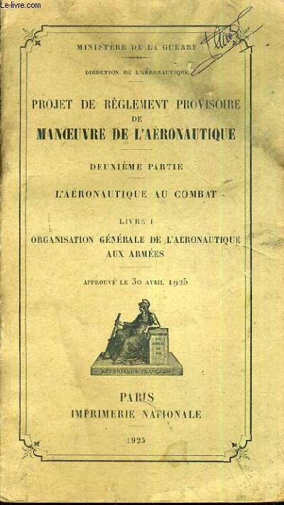 PROJET DE REGLEMENT PROVISOIRE DE MANOEUVRE DE L'AERONAUTIQUE - 2me PARTIE. L'AERONAUTIQUE AU COMBAT - LIVRE I. ORGANISATION GENERALE DE L'AERONAUTIQUE AUX ARMEES - 30 AVRIL 1925.