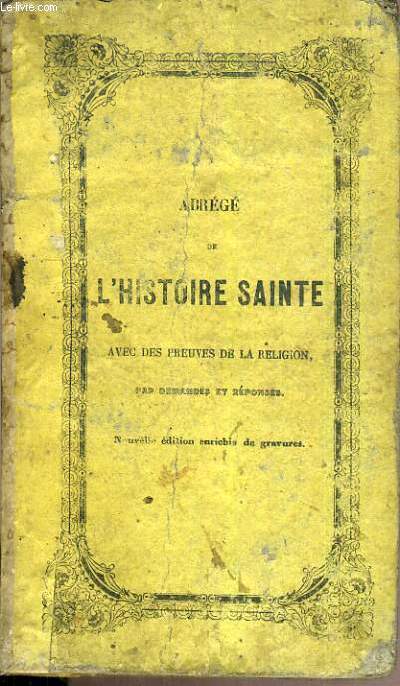 ABREGE DE L'HISTOIRE SAINTE AVEC DES PREUVES DE LA RELIGION PAR DEMANDES ET REPONSES.