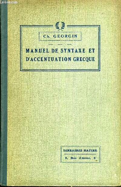 MANUEL DE SYNTAXE ET D'ACCENTUATION GRECQUE - A L'USAGE DES CLASSES DE LETTRES DES LYCEES ET DES ETUDIANTS D'ENSEIGNEMENT SUPERIEUR - 5me EDITION / TEXTE EN FRANCAIS ET GREC.