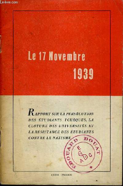 LE 17 NOVEMBRE 1939 - RAPPORT SUR LA PERSECUTION DES ETUDIANTS TCHEQUES, LA CLOTURE DES UNIVERSITES ET LA RESISTANCE DES ETUDIANTS CONTRE LE NAZISME.
