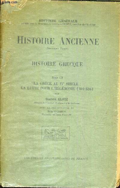 HISTOIRE ANCIENNE - HISTOIRE GRECQUE - 2 TOMES - TOME III. - LA GRECE AU IVe SIECLE: LA LUTTE POUR L'HEGEMONIE (404-336) - TOME IV. ALEXANDRE ET L'HELLENISATION DU MONDE ANTIQUE - ALEXANDRE ET LE DEMEMBREMENT DE SON EMPIRE / COLLECTION HISTOIRE GENERALE.