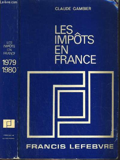 LES IMPOTS EN FRANCE 1979-1980 - TRAITE PRATIQUE DE LA FISCALITE FRANCAISE ET PLUS PARTICULIEREMENT DES IMPOTS DUS PAR LES ENTREPRISES - 11me EDITION.