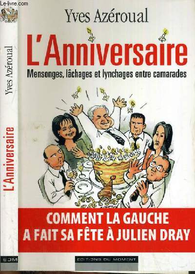 L'ANNIVERSAIRE MENSONGES, LACHAGES ET LYNCHAGES ENTRE CAMARADES - COMMENT LA GAUCHE A FAIT SA FETE A JULIEN DRAY.