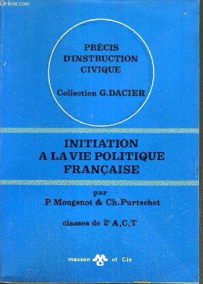 PRECIS D'INSTRUCTION CIVIQUE / COLLECTION G. DACIER - INITIATION A LA VIE POLITIQUE FRANCAISE - CLASSES DE 2e A, C,T.