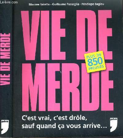 VIE DE MERDE - PLUS DE 850 PREUVES - C'EST VRAI, C'EST DROLE, SAUF QUAND CA VOUS ARRIVE....