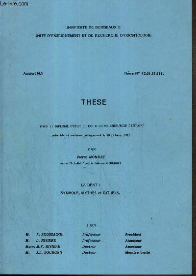 THESE - N 42.04.83.111 - POUR LE DIPLOME D'ETAT DE DOCTEUR EN CHIRURGIE DENTAIRE - LA DENT: SYMBOLE, MYTHES ET RITUELS - ANNEE 1983