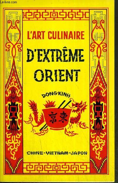 L'ART CULINAIRE D'EXTREME-ORIENT - CHINE-VIETNAM-JAPON - UNE DIETETIQUE MILLENAIRE.