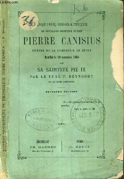 ESQUISSE BIOGRAPHIQUE DU VENERABLE SERVITEUR DE DIEU PIERRE CANISIUS PRETRE DE LA COMPAGNIE DE JESUS BEATIFIE LE 20 NOVEMBRE 1864 PAR SA SAINTETE PIE IX - 2me EDITION