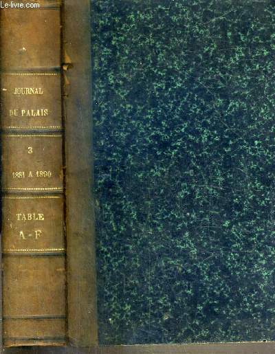 REPERTOIRE GENERALE CONTENANT LA JURISPRUDENCE DE 1791 A 1890, L'HISTOIRE DU DROIT, LA LEGISLATION ET LA DOCTRINE DES AUTEURS - 3me TABLE COMPLEMENTAIRE ALPHABETIQUE ET CHRONOLOGIQUE CONTENANT LA JURISPRUDENCE DE 1881 A 1890 - A-F / JOURNAL DU PALAIS