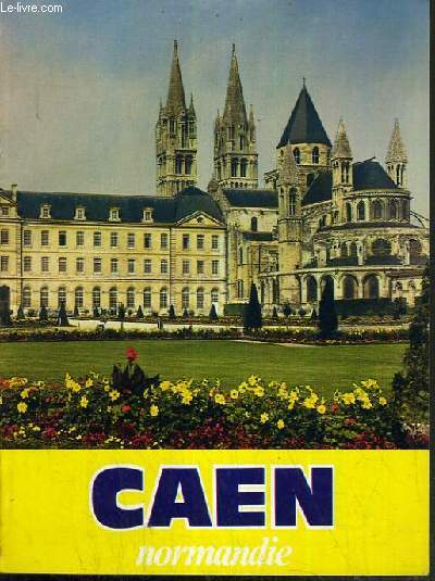 CAEN NORMANDIE / faire connaitre CAEN, histoire et monuments, quelques personnages notables, universite, l'universite de demain, la vie culturelle  CAEN.