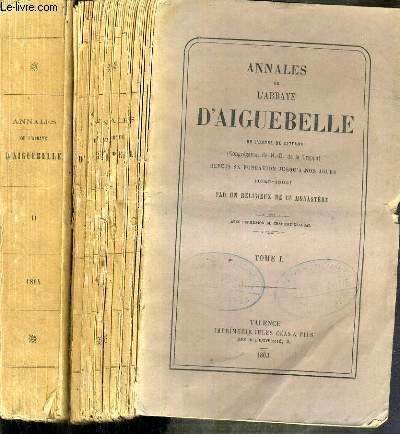 ANNALES DE L'ABBAYE D'AIGUEBELLE DE L'ORDRE DE CITEAUX DEPUIS SA FONDATION JUSQU'A NOS JOURS (1045-1863) - TOME 1 et 2.