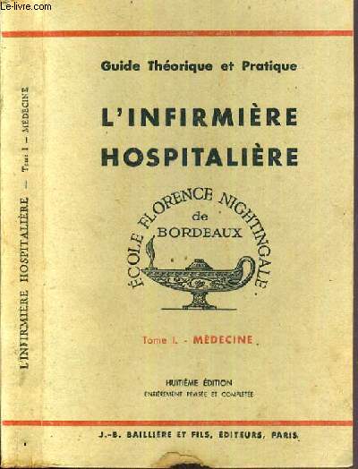 L'INFIRMIERE HOSPITALIERE - GUIDE THEORIQUE ET PRATIQUE - ECOLE FLORENCE NIGNTINGALE - TOME I. MEDECINE - 8me EDITION