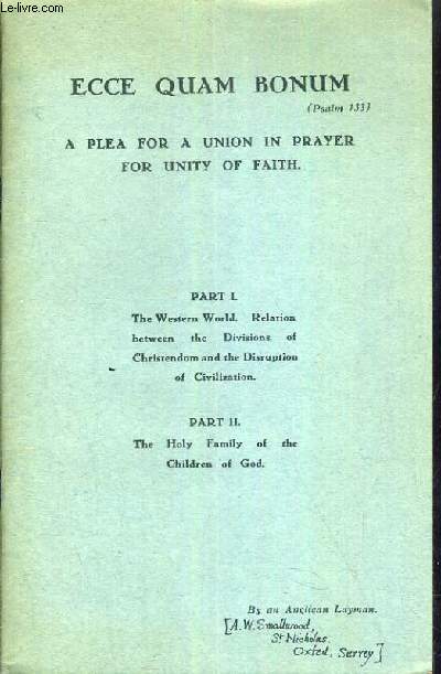 ECCE QUAM BONUM - A PLEA FOR A UNION IN PRAYER FOR UNITY OF FAITH - PART I. THE WESTERN WORLD. RELATION BETWEEN THE DIVISIONS OF CHRISTENDOM AND THE DISRUPTION OF CIVILISATION - PART II. THE HOLY FAMILY OF THE CHILDREN OF GOD / TEXTE EN ANGLAIS