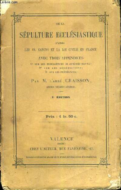 DE LA SEPULTURE ECCLESIASTIQUE D'APRES LES SS. CANONS ET LA LOI CIVILE EN FRANCE AVEC TROIS APPENDICES 1 SUR LES INDULGENCES IN ARTICULO MORITS; 2 SUR LES BENEDICTIONS; 3 SUR LES PRESEANCES - 2me EDITION