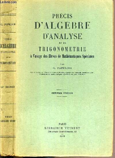 PRECIS D'ALGEBRE D'ANALYSE ET DE TRIGONOMETRIE A L'USAGE DES ELEVES DE MATHEMATIQUES SPECIALES - 11me EDITION