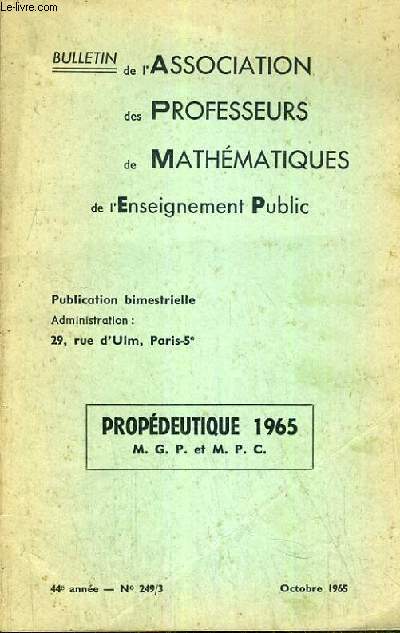BULLETIN DE L'ASSOCIATION DES PROFESSEURS DE MATHEMATIQUES DE L'ENSEIGNEMENT PUBLIC - 44me ANNEE - N249/3 - OCTOBRE 1965 - PROPEDEUTIQUE 1965.