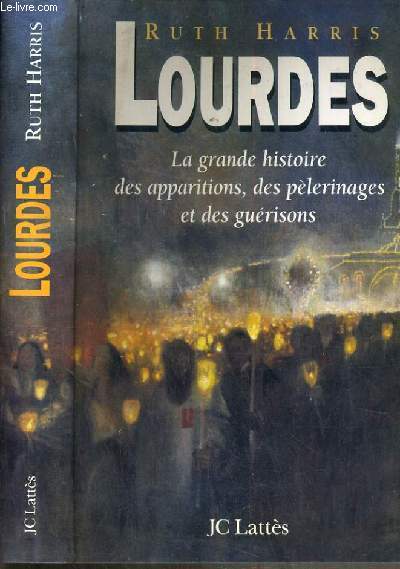 LOURDES - LA GRANDE HISTOIRE DES APPARITIONS, DES PELERINAGES ET DES GUERISONS