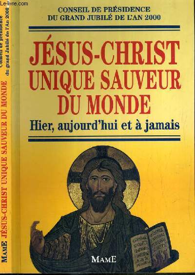 JESUS-CHRIST UNIQUE SAUVEUR DU MONDE - HIER, AUJOURD'HUI ET A JAMAIS