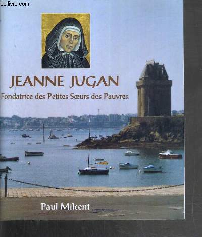 JEANNE JUGANT - FONDATRICE DES PETITES SOEURS DES PAUVRES - 3me EDITION