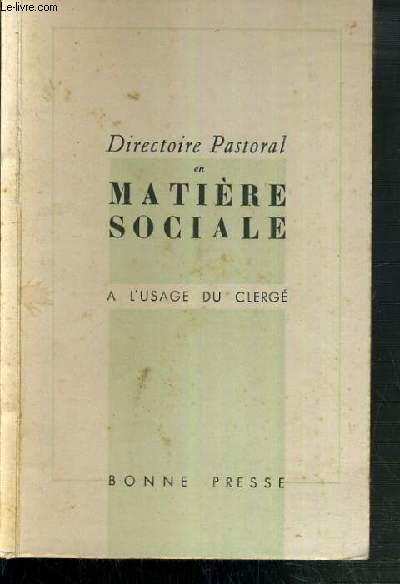 DIRECTOIRE PASTORAL EN MATIERE SOCIALE A L'USAGE DU CLERGE ADOPTE PAR L'ASSEMBLEE PLENIERE DE L'EPISCOPAT LE 27 AVRIL 1954 POUR LES DIOCESES DE FRANCE.